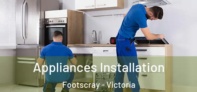 Appliances Installation Footscray - Victoria
