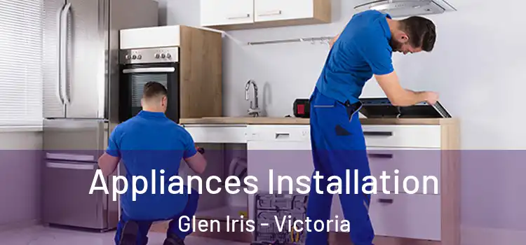Appliances Installation Glen Iris - Victoria