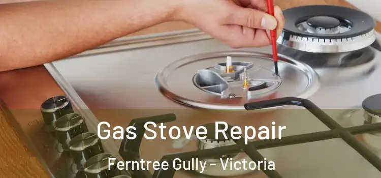 Gas Stove Repair Ferntree Gully - Victoria