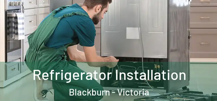 Refrigerator Installation Blackburn - Victoria