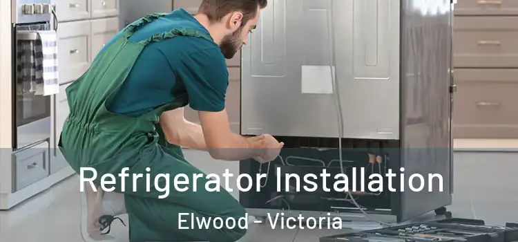 Refrigerator Installation Elwood - Victoria