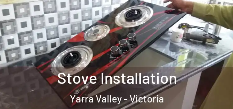 Stove Installation Yarra Valley - Victoria
